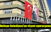 Maltepe Belediyesi’ne rüşvet operasyonu