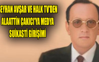 SEYHAN AVŞAR VE HALK TV’DEN ALAATTİN ÇAKICI’YA MEDYA SUİKASTİ GİRİŞİMİ