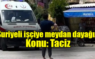 Suriyeli işçiye meydan dayağı… Konu: Taciz