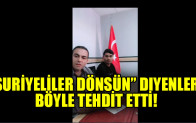 “Suriyeliler dönsün” diyenleri böyle tehdit etti
