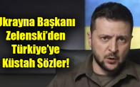 Ukrayna Başkanı Zelenski’den Türkiye’ye küstah sözler