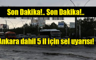Ankara dahil 5 il için sel uyarısı!