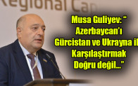 Musa Guliyev: “Azerbaycan’ı Gürcistan ve Ukrayna ile karşılaştırmak doğru değil…”