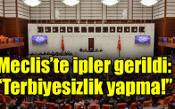 Meclis’te ipler gerildi: Terbiyesizlik yapma!