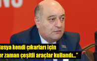 Musa Guliyev: “Rusya kendi çıkarları için her zaman çeşitli araçlar kullandı…”