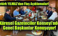 Küresel Gazeteciler Konseyi’nde Genel Başkanlar Konuşuyor.