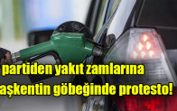 O partiden yakıt zamlarına  Başkentin göbeğinde protesto!