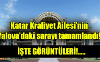 Katar Kraliyet Ailesi’nin Yalova’daki sarayı tamamlandı