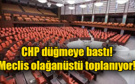 CHP düğmeye bastı, Meclis olağanüstü toplanıyor