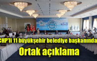 CHP’li 11 büyükşehir belediye başkanından ortak açıklama