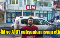 BİM ve A101 çalışanları isyan etti
