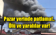 Pazar yerinde patlama!.. Ölü ve yaralılar var!