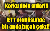 İETT otobüsünde bir anda bıçak çekti