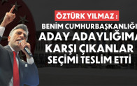 Öztürk Yılmaz: Benim Aday Adaylığıma Karşı Çıkanlar Seçimi Teslim Etti