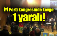İYİ Parti kongresinde kavga: 1 yaralı