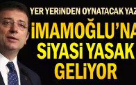 Ekrem İmamoğlu’na siyasi yasak geliyor