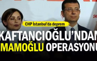 CHP İstanbul’da deprem… Kaftancıoğlu’ndan İmamoğlu operasyonu