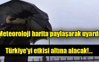 Meteoroloji harita paylaşarak uyardı: Türkiye’yi etkisi altına alacak