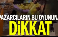Pazarcıların bu oyununa dikkat