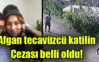 Afgan tecavüzcü katilin cezası belli oldu