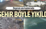 Deprem anı kamerada… Şehir böyle yıkıldı