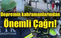Depremin kahramanlarından önemli çağrı
