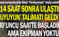 Arama kurtarma ekip lideri “bırakıyorum” deyip anlattı: 14 saat sonra ulaştık “uyuyun” talimatı geldi…