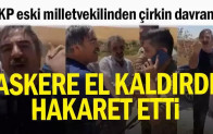 Askere el kaldırdı, hakaret etti…Mehmetçik’i böyle suçladı