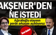 Ağıralioğlu olayının perde arkasını açıklıyoruz: Akşener’den ne istedi
