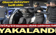 İYİ Parti il binasına silahlı saldırının faili yakalandı