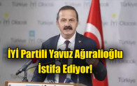 İYİ Partili Yavuz Ağıralioğlu İstifa edeceğini açıkladı
