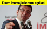 Ekrem İmamoğlu kararını açıkladı…