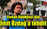 Furkan Bölükbaşı’dan Ümit Özdağ’a tehdit