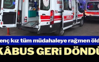 Kâbus geri döndü: Genç kız hayatını kaybetti
