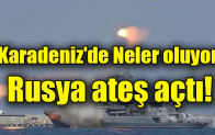Karadeniz’de Neler oluyor: Rusya ateş açtı!