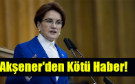Akşener’den Kötü Haber!