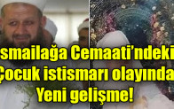 İsmailağa Cemaati’ndeki Çocuk istismarı olayında Yeni gelişme!