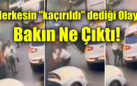 Herkesin “kaçırıldı” dediği olay ne çıktı