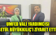 UMFED VALİ YARDIMCISI BETÜL BÜYÜKKILIÇ’I ZİYARET ETTİ