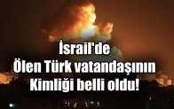 İsrail’de ölen Türk vatandaşının kimliği belli oldu