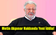 Metin Akpınar hakkında yeni iddia