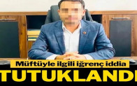 Müftüyle ilgili iğrenç iddia: Tutuklandı