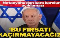Netanyahu’dan ‘kara harekatı’ açıklaması