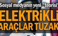 Sosyal medyanın yeni “teorisi”: Elektrikli araçlar tuzak