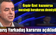 Barış Yarkadaş kararını açıkladı!