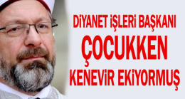 Diyanet İşleri Başkanı çocukken kenevir ekiyormuş