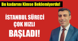 İSTANBUL SÜRECİ HIZLI BAŞLADI!
