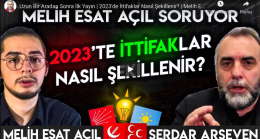 Serdar Arseven’den Uzun Bir Aradan Sonra İlk Yayın | 2023’de İttifaklar Nasıl Şekillenir? | Melih Esat Açıl soruyor.