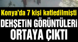 Konya’daki katliamın dehşet veren görüntüleri ortaya çıktı