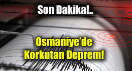 Osmaniye’de korkutan deprem